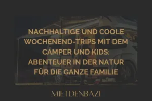 Nachhaltige und coole Wochenend-Trips mit dem Camper und Kids: Abenteuer in der Natur für die ganze Familie